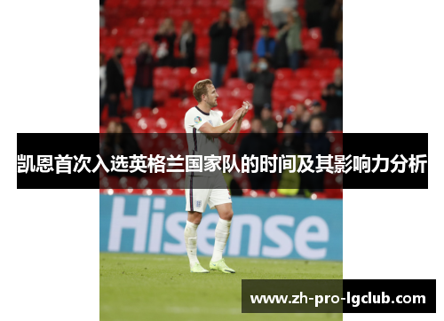 凯恩首次入选英格兰国家队的时间及其影响力分析