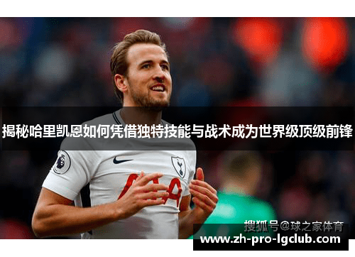 揭秘哈里凯恩如何凭借独特技能与战术成为世界级顶级前锋 揭秘哈里凯恩如何凭借独特技能与战术成为世界级顶级前锋