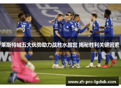 莱斯特城五大优势助力战胜水晶宫 揭秘胜利关键因素 莱斯特城五大优势助力战胜水晶宫 揭秘胜利关键因素