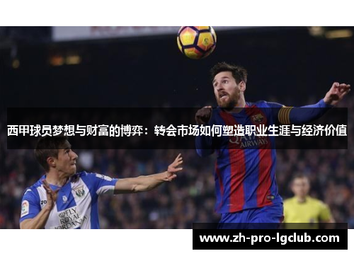 西甲球员梦想与财富的博弈：转会市场如何塑造职业生涯与经济价值