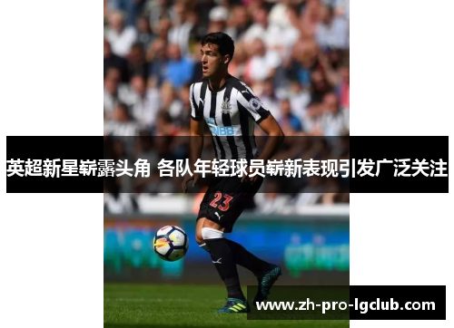 英超新星崭露头角 各队年轻球员崭新表现引发广泛关注