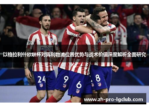 以格拉利什欧联杯对阵利物浦位置优势与战术价值深度解析全面研究