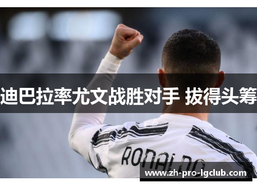 迪巴拉率尤文战胜对手 拔得头筹 迪巴拉率尤文战胜对手 拔得头筹